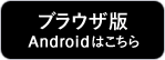 ブラウザ版 androidはこちら
